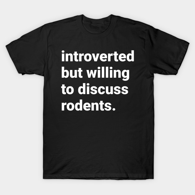 Introverted but willing to discuss rodents T-Shirt by DeguArts